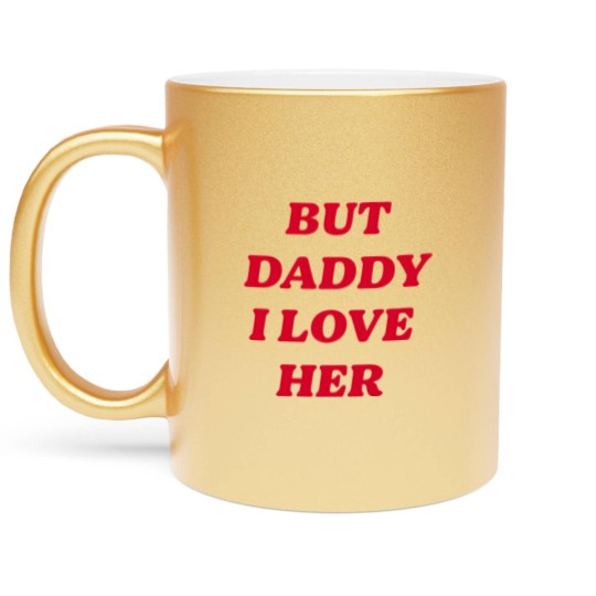 Discover BUT DADDY I LOVE HER Metallic Mugs