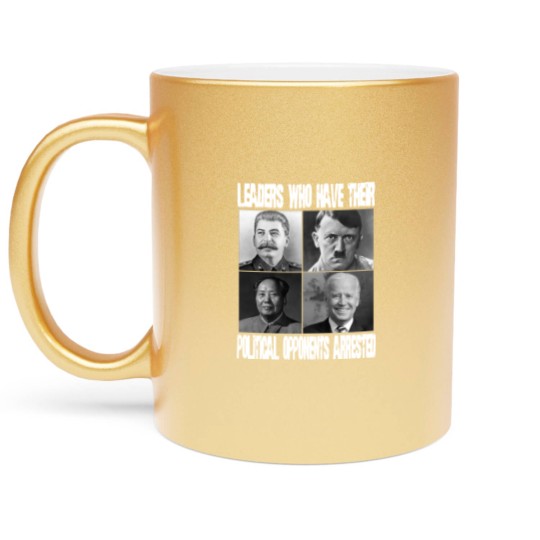 Discover Anti Biden Political Metallic Mugs - "Leaders Who Arrest Opponents"