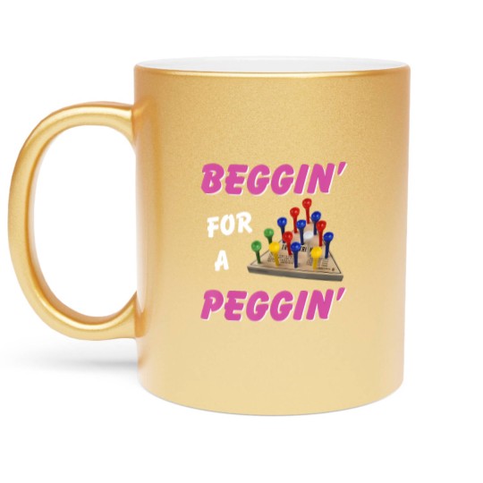 Discover beggin' for a peggin' Metallic Mugs
