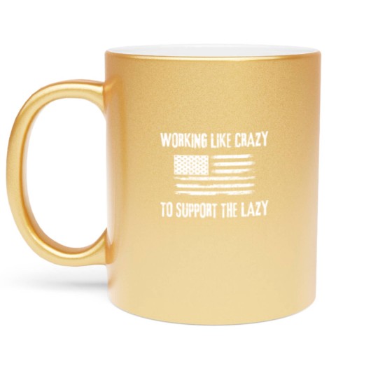 Discover Working Like Crazy To Support The Lazy Funny Metallic Mugs
