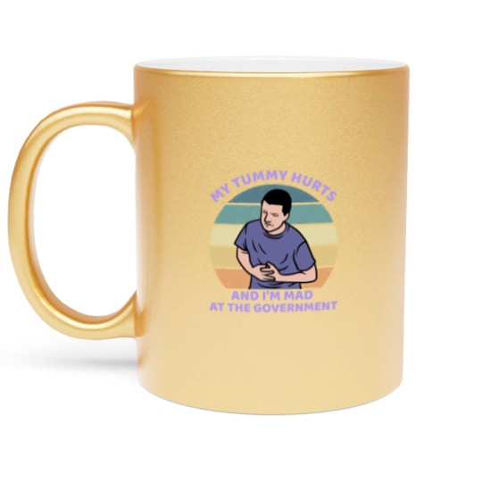 Discover My Tummy Hurts and I'm Mad At The Government Metallic Mugs, Funny Meme Metallic Mugs