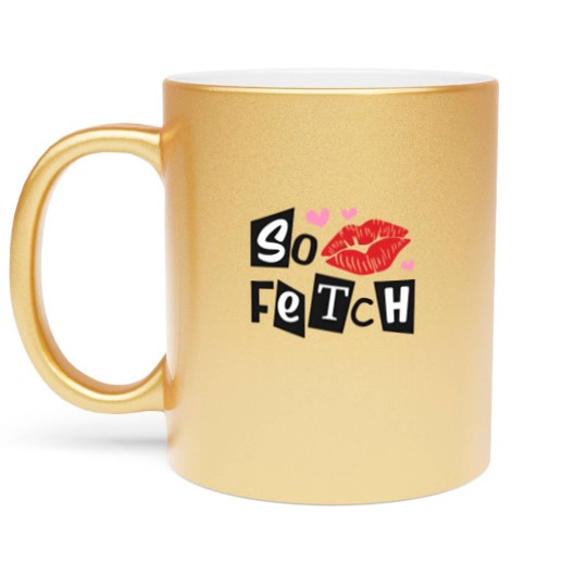 Discover So Fetch Mean Girls Inspired Metallic Mugs | Mean Girls Movie Quotes