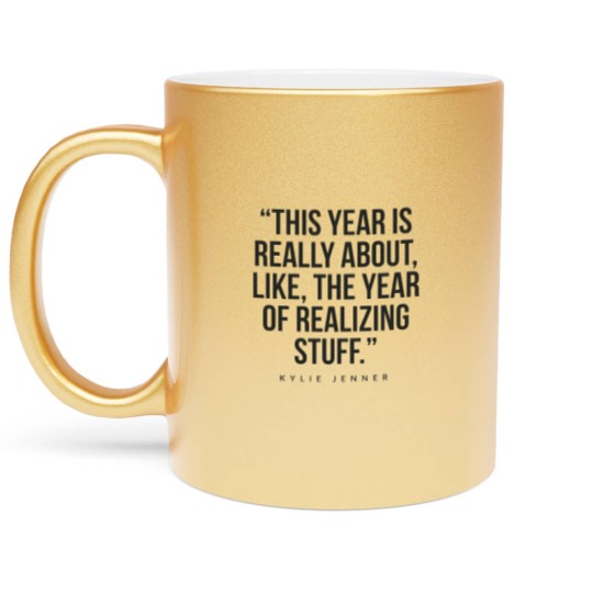 Discover This year is really about like, the year of realizing stuff Kylie Jenner Metallic Mugs