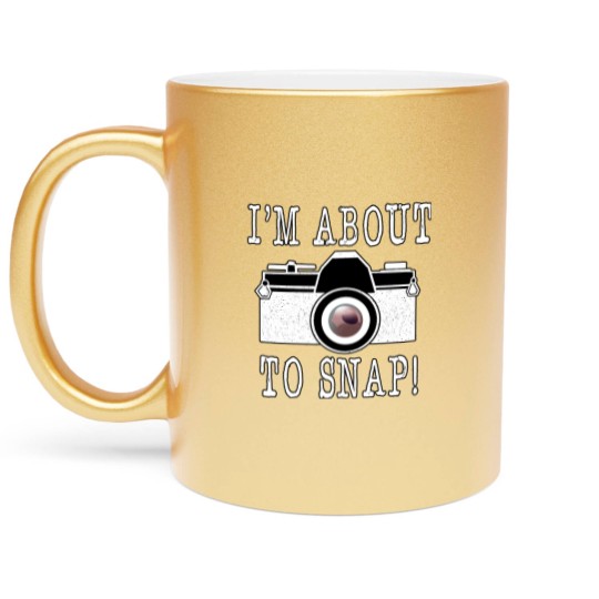 Discover I'm About To Snap Metallic Mugs, Camera Lovers Metallic Mugs, Camera Metallic Mugs, Funny Photographer Metallic Mugs