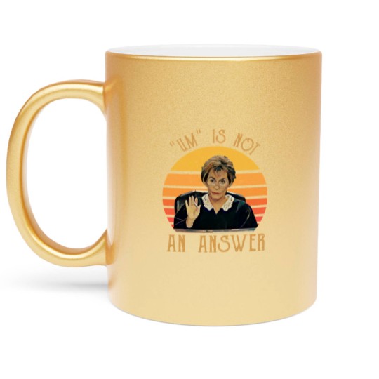 Discover Um Is Not An Answer Judge Judy Quote Funny Gift Metallic Mugs