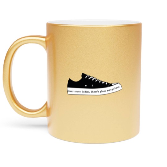Discover Wear Shoes Ladies There's Glass Everywhere, Wear Your Shoes Metallic Mugs