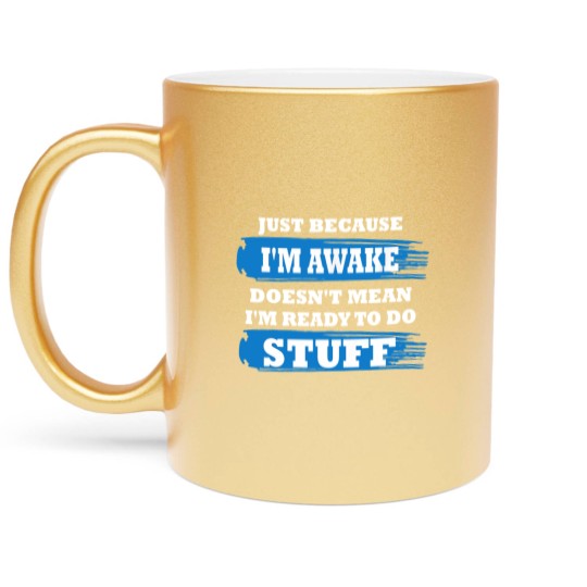 Discover Just Because I'm Awake Funny Saying Quotes for Metallic Mugs