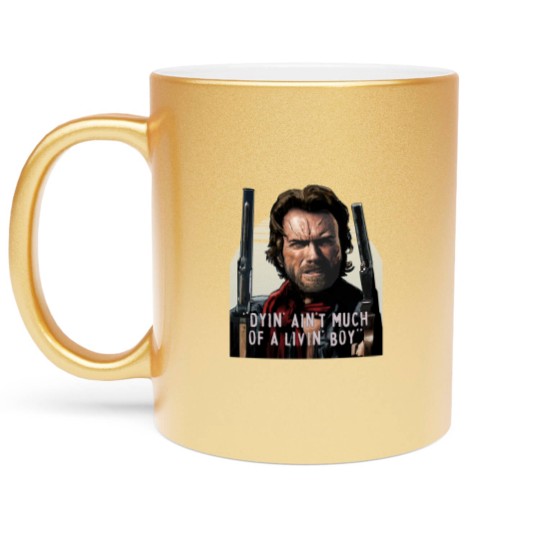 Discover Clint Eastwood -The Outlaw Josey Wales - Dyin_ Ain_t Much Of A Livin_ Metallic Mugs