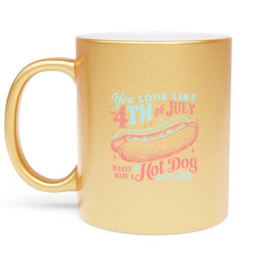 Discover You Look Like The 4th Of July, Makes Me Want A Hot Dog Real Bad Metallic Mugs
