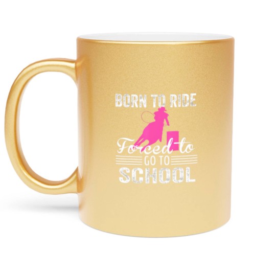 Discover Born Ride Horse Forced To Go To School Funny Barre Metallic Mugs