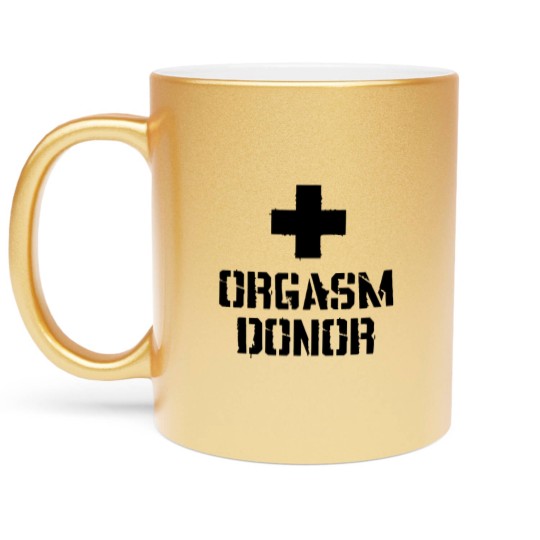 Discover Orgasm Donor Funny Metallic Mugs Party college  drinking bro  greek medic games summer
