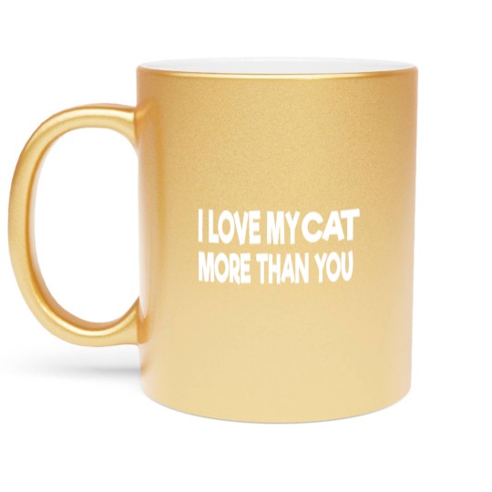 Discover i love my Cat more than you Metallic Mugs