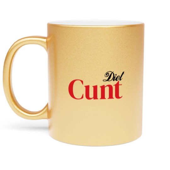 Discover Diet C*nt Metallic Mugs, Cunt Metallic Mugs, Adult Humour Tees, Funny Saying Metallic Mugs