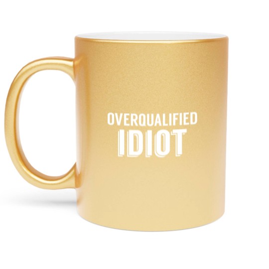 Discover Overqualified Idiot (White) Metallic Mugs