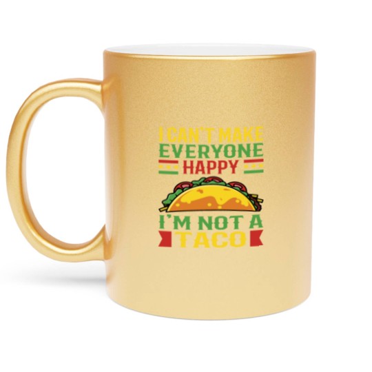 Discover I Can't Make Everyone Happy Im Not Taco Metallic Mugs