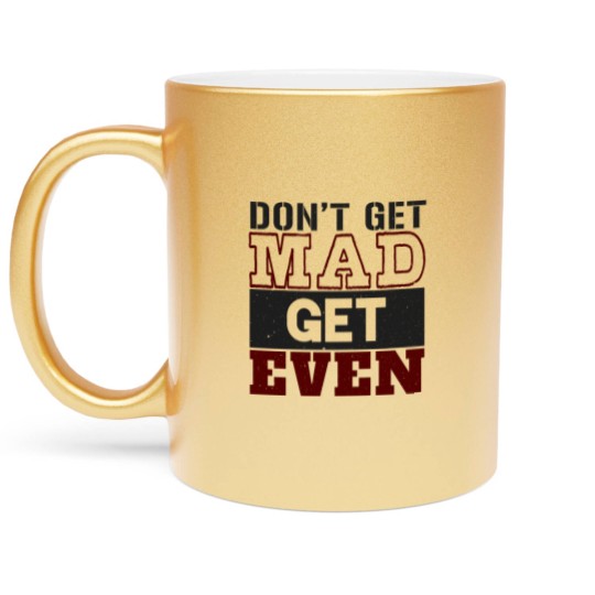 Discover Don't Get Mad Get Even Metallic Mugs