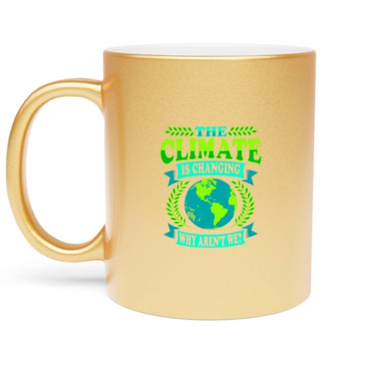 Discover The Climate Is Changing Why Aren't We? Metallic Mugs