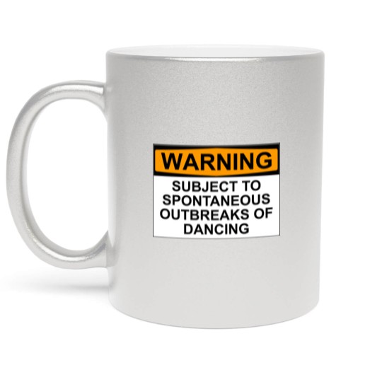 Discover WARNING : SUBJECT TO SPONTANEOUS OUTBREAKS OF DANCING - Dance - Metallic Mugs