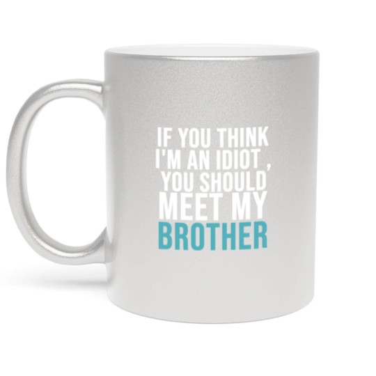 Discover If you think I m an idiot Metallic Mugs
