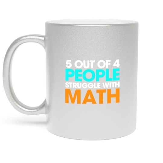 Discover 5 Out Of 4 People Struggle With Math Metallic Mugs