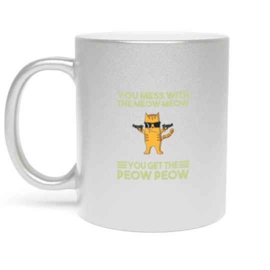 Discover You Mess With The Meow Meow You Get The Peow Peow Metallic Mugs