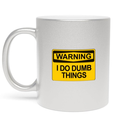Discover Warning - I Do Dumb Things - Warning Sign - Metallic Mugs
