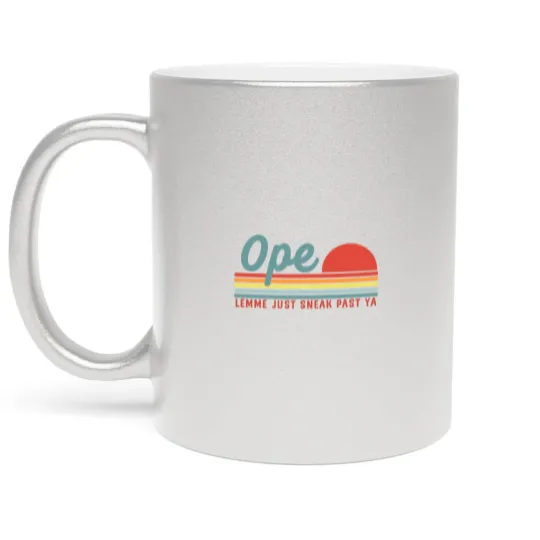 Discover Men Funny Midwest Gift, Ope Just Gonna Sneak Right Metallic Mugs