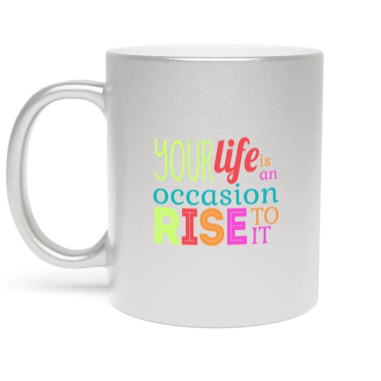 Discover Your life is an occasion, rise to it Metallic Mugs