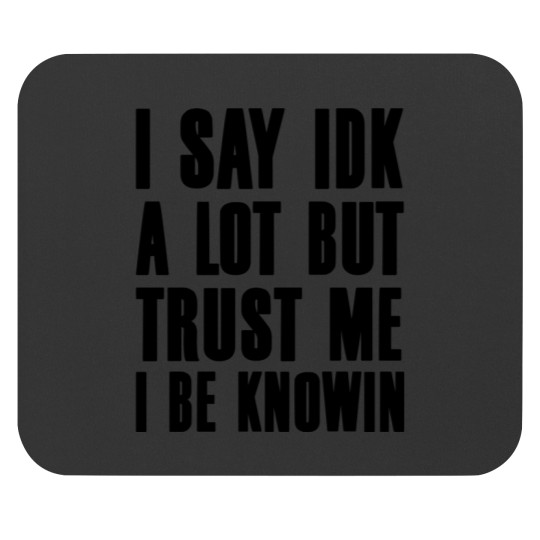 Discover I Say Idk A Lot But Trust Me I Be Knowin Mouse Pads