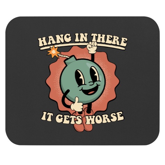 Discover Hang In There It Gets Worse Posters and Art Prints Mouse Pads