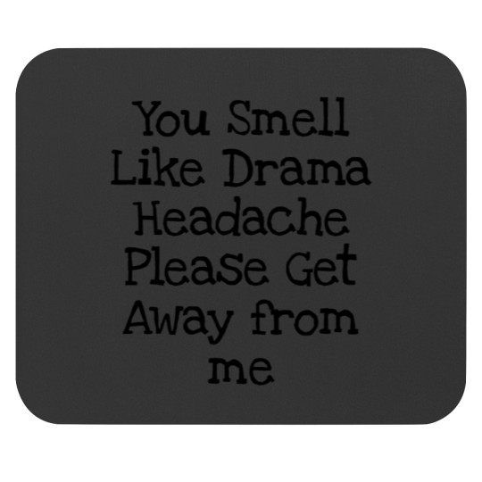 Discover You Smell Like Drama Headache Please Get Away from me Mouse Pads