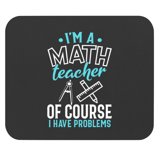 Discover CMath Teacher Shirt Im A Math Teacher I Have Problems Mouse Pads