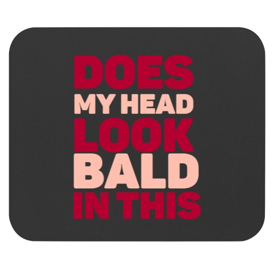 Discover Does my head look Bald in this Mouse Pads
