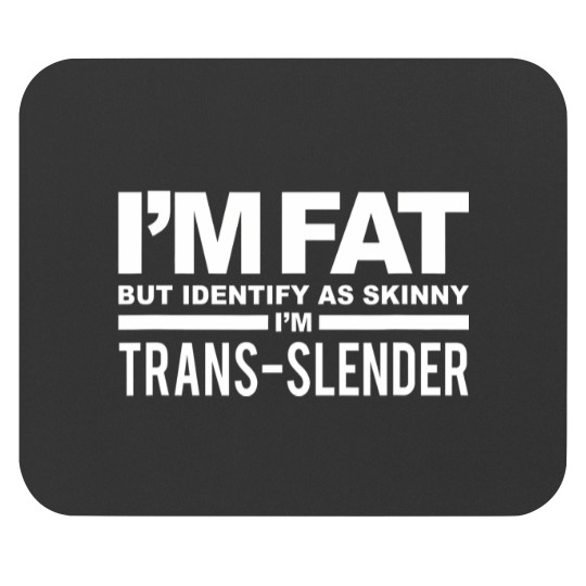 Discover i'm fat but identify as skinny i'm transslender t Mouse Pads