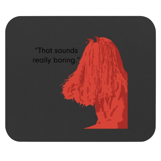 Discover That sound really boring._quot_ Mouse Pads