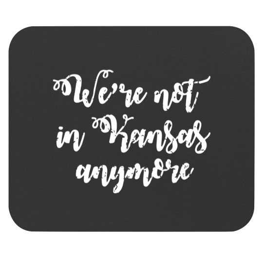 Discover We're Not In Kansas Anymore Mouse Pads