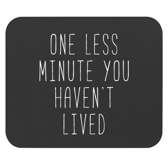 Discover One Less Minute You Haven’t Lived Mouse Pads