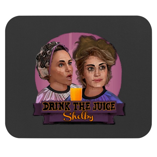 Discover Steel Magnolias - Drink The Juice Shelby Mouse Pads