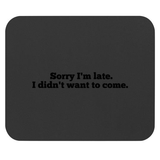 Discover Sorry I'm Late. I Didn't Want To Come. Sticker4 Mouse Pads