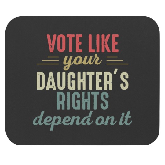 Discover Vote Like Your Daughter’s Rights Depend On It Mouse Pads
