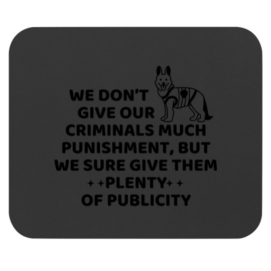 Discover We don’t give our criminals much punishment, but we sure give them plenty of publicity. dog police q Mouse Pads