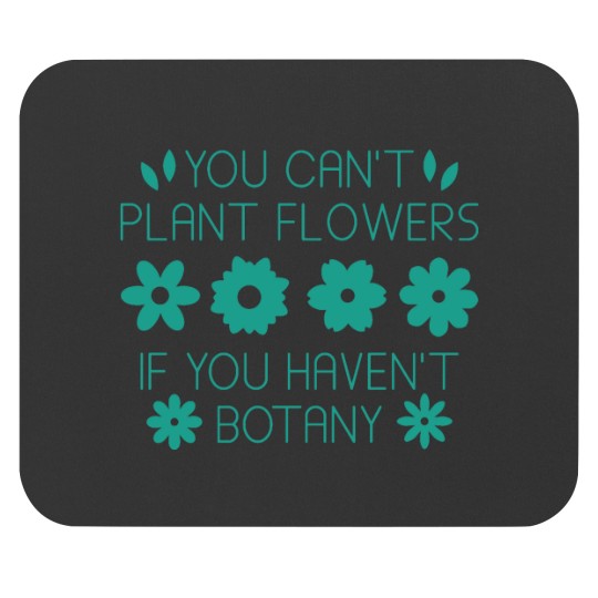 Discover You Can’t Plant Flowers If You Haven’t Botany Mouse Pads