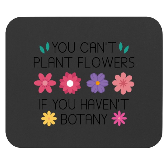 Discover You Can’t Plant Flowers If You Haven’t Botany Relaxed Fit Mouse Pads