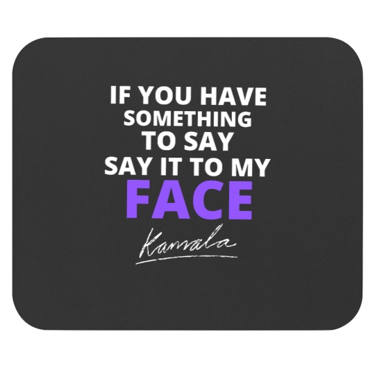 Discover If You Have Something To Say Say It To My Face Mouse Pads, Kamala Harris Mouse Pads