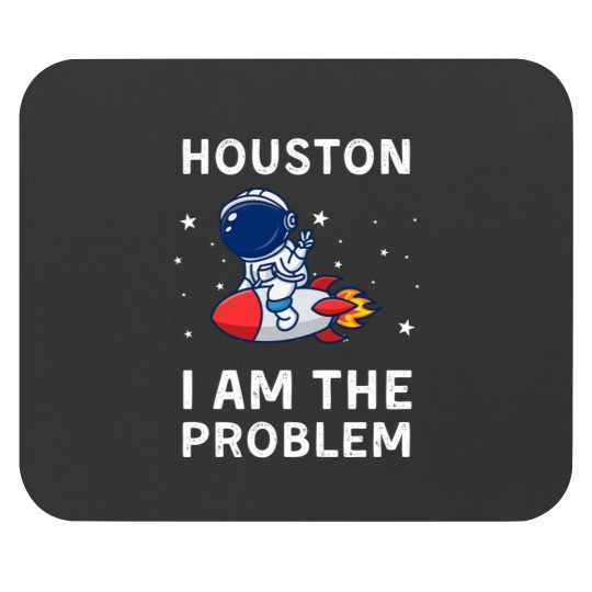 Discover Houston I Am The Problem Mouse Pads