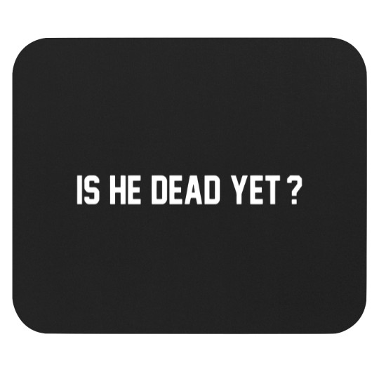 Discover Is He Dead Yet Mouse Pads, Political Mouse Pads, Women Rights Mouse Pads
