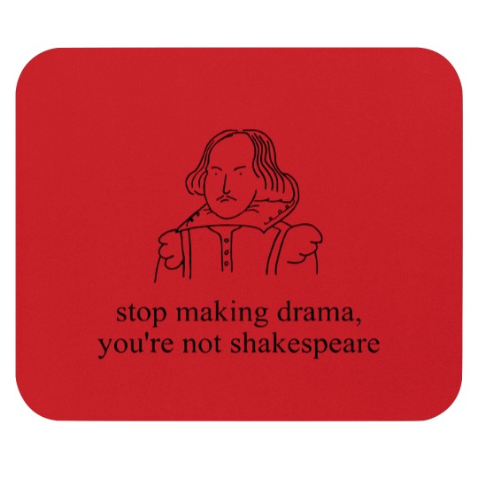 Discover Stop Making Drama You're Not Shakespear Mouse Pads