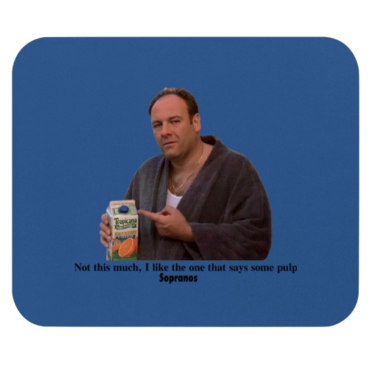 Discover Tony Soprano I like the one that says some pulp Mouse Pads