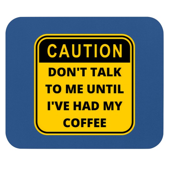 Discover Caution Dont Talk To Me Until Ive Had My Coffee Mouse Pads