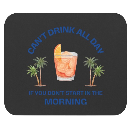 Discover Can't Drink All Day if You Don't Start in the Morning Mouse Pads